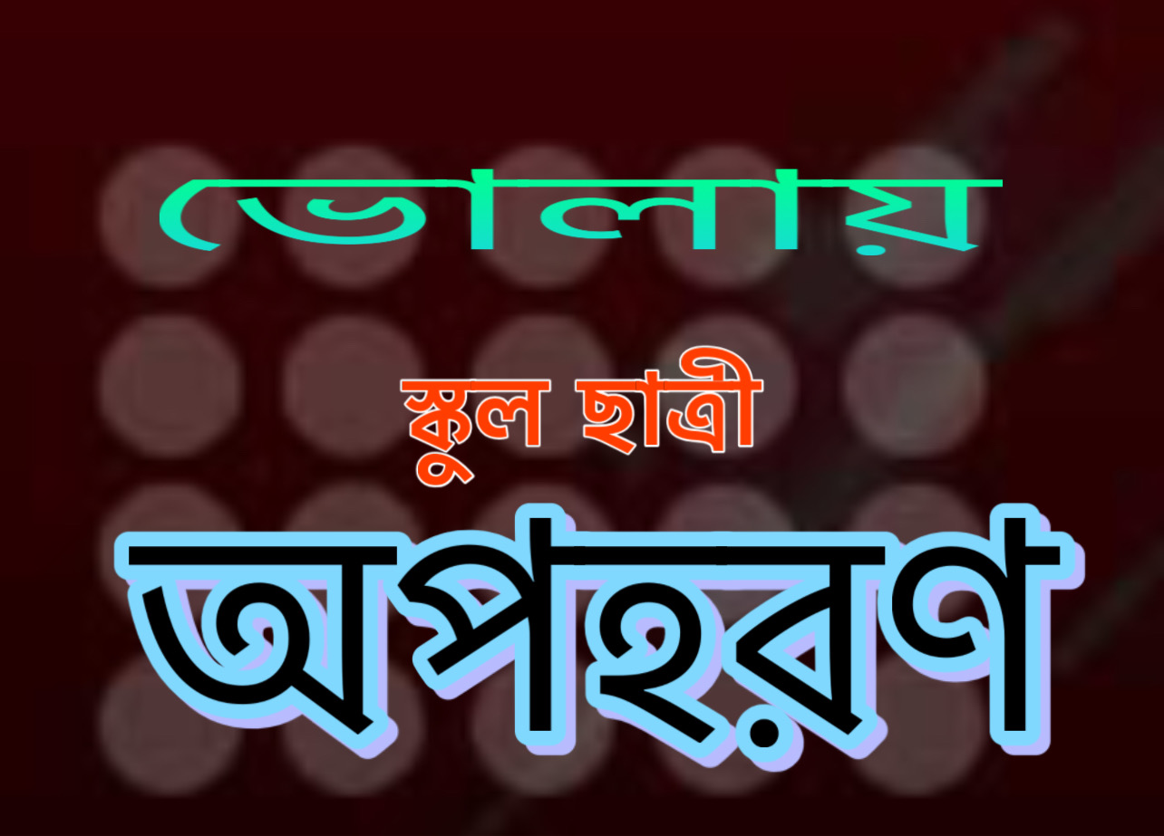 ভোলায় স্কুলছাত্রী অপহরণের অভিযোগ